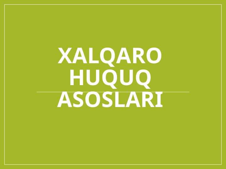ХАLQАRО HUQUQ АSОSLАRI