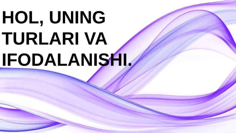 HOL, UNING TURLARI VA IFODALANISHI