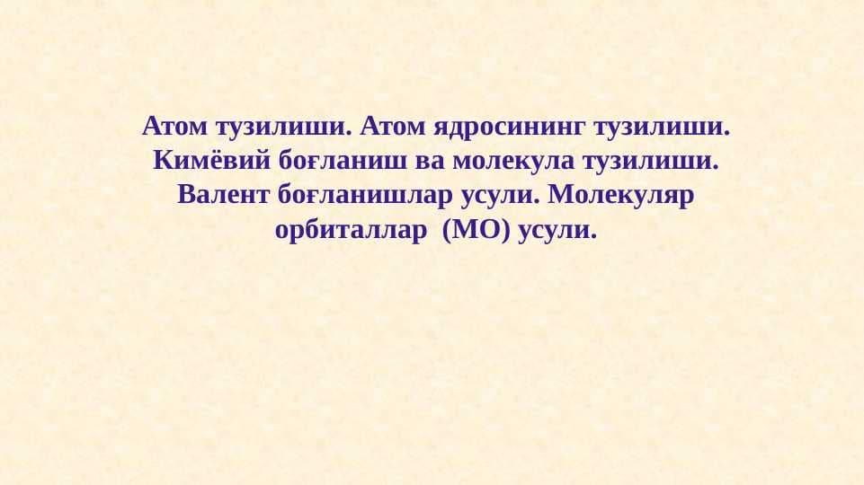Атом тузилиши. Атом ядросининг тузилиши. Кимёвий боғланиш ва молекула тузилиши. Валент боғланишлар усули. Молекуляр орбиталлар  (МО) усули.