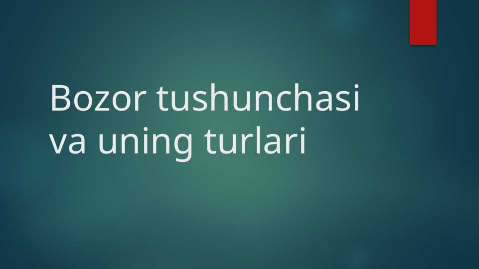 Bozor tushunchasi va uning turlari