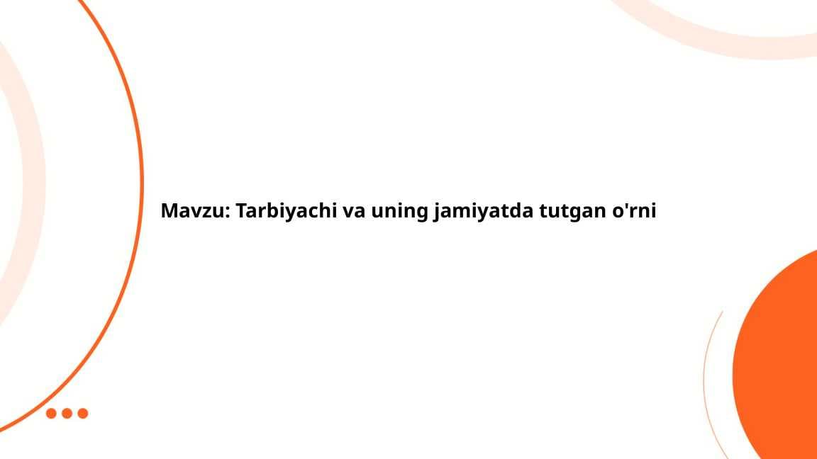 Tarbiyachi va uning jamiyatda tutgan o'rni