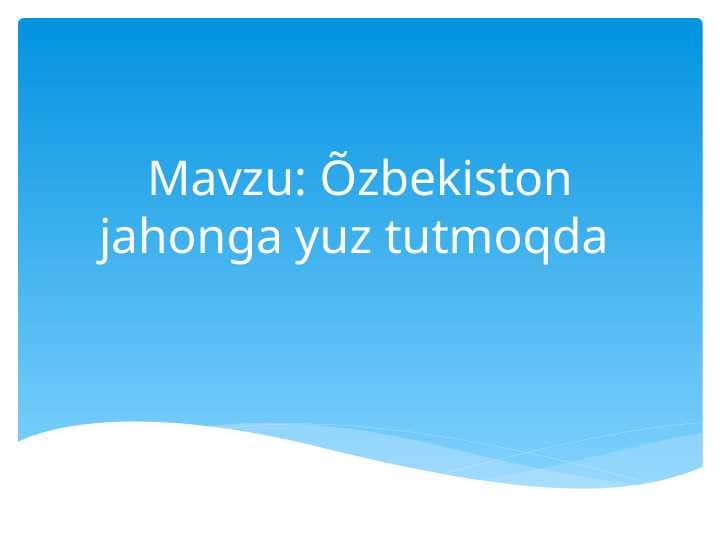 O'zbekiston jahonga yuz tutmoqda