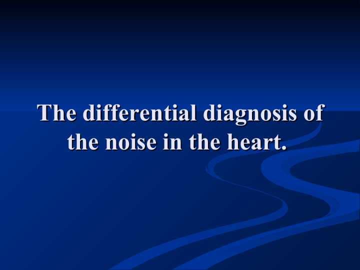 The differential diagnosis of the noise in the heart.