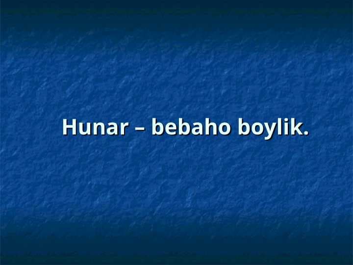 Hunar – bebaho boylik.