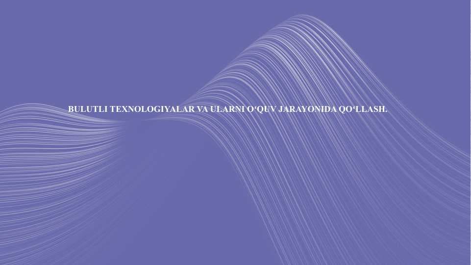 Bulutli texnologiyalar va ularni oʻquv jarayonida qoʻllash