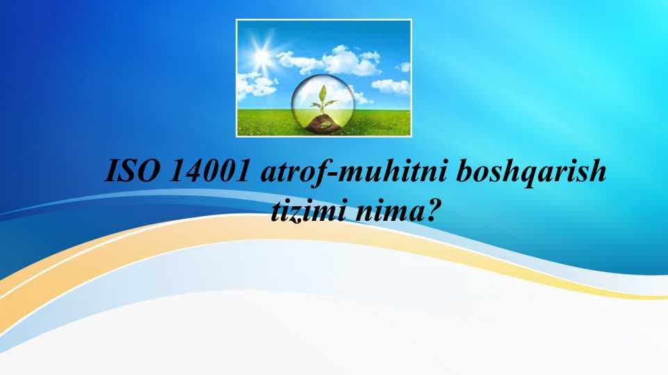 ISO 14001 atrof-muhitni boshqarish tizimi nima