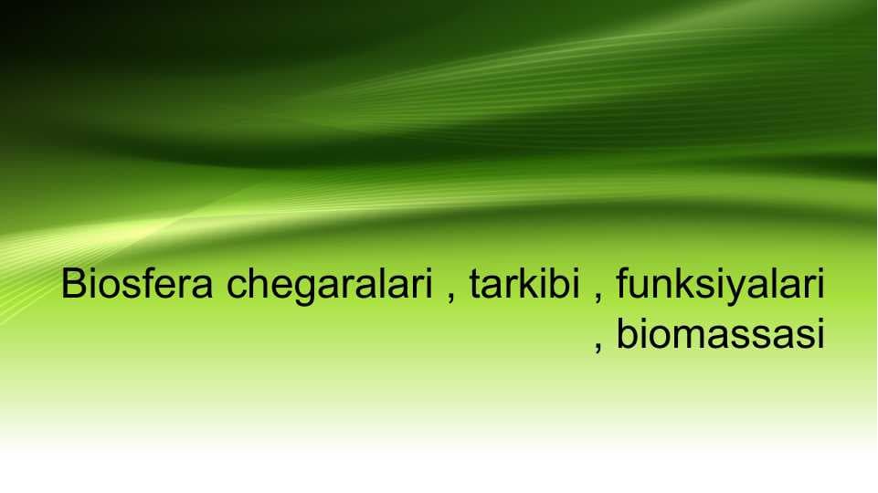 Biosfera chegaralari , tarkibi , funksiyalari , biomassasi