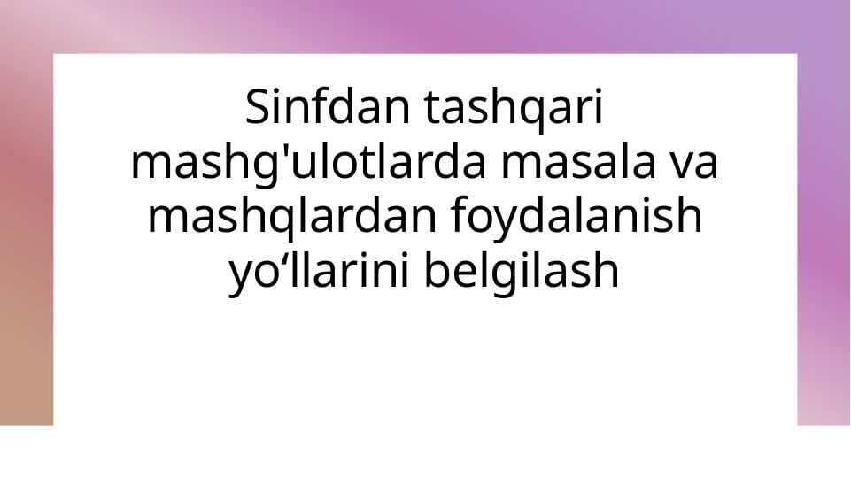Sinfdan tashqari mashg'ulotlarda masala va mashqlardan foydalanish yo‘llarini belgilash