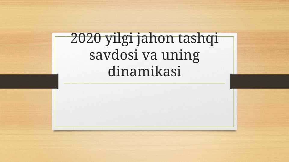 2020 yilgi jahon tashqi savdosi va uning dinamikasi.pptx