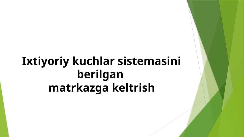 Ixtiyoriy kuchlar sistemasini berilgan