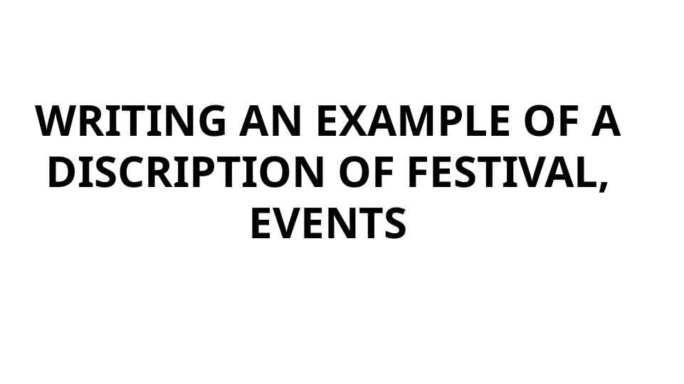 WRITING AN EXAMPLE OF A DISCRIPTION OF FESTIVAL, EVENTS