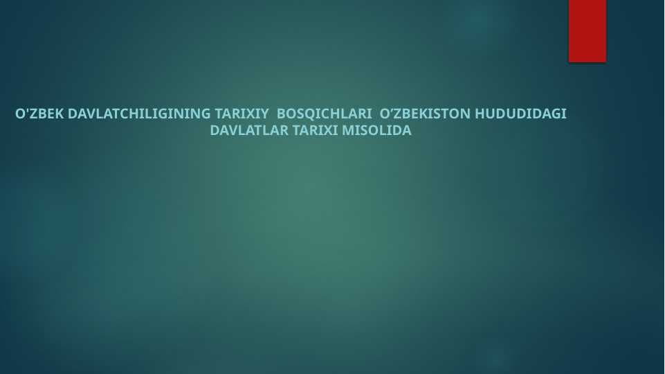O'zbek davlatchiligining tarixiy  bosqichlari  o’zbekiston hududidagi davlatlar tarixi misolida