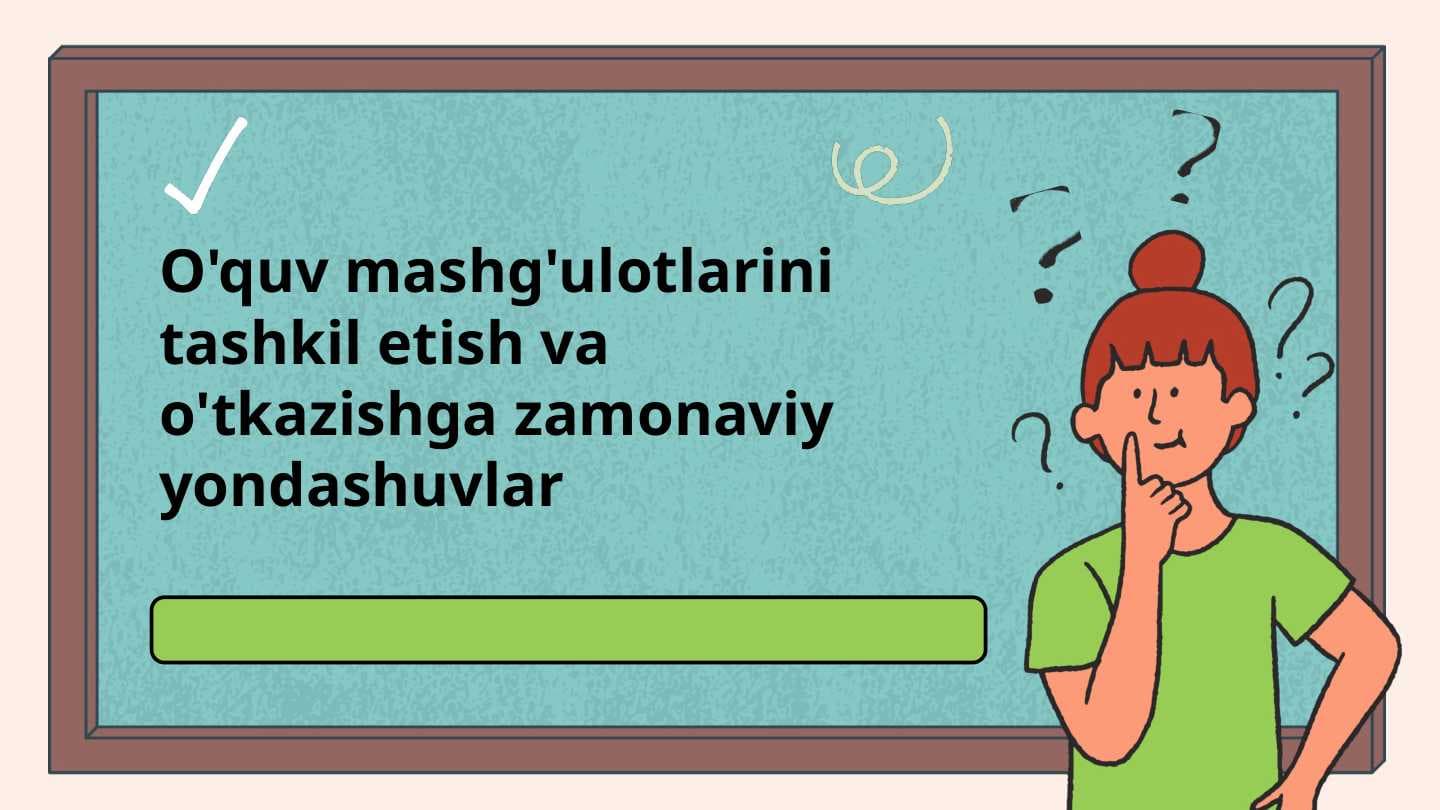 O'quv mashg'ulotlarini tashkil etish va o'tkazishga zamonaviy yondashuvlar