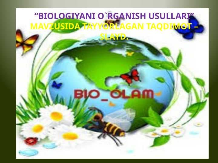 “BIOLOGIYANI O`RGANISH USULLARI