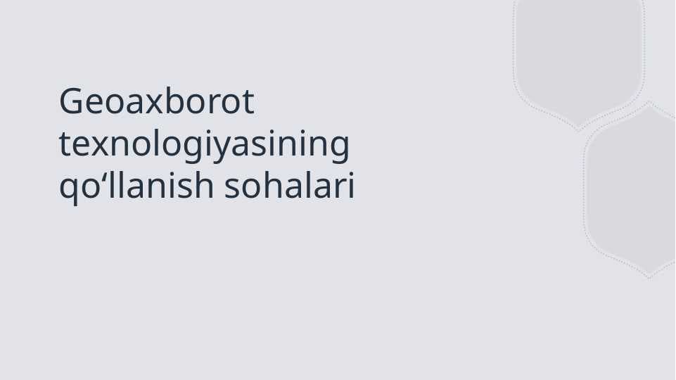 Geoaxborot  texnologiyasining qo‘llanish sohalari