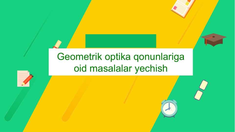 Geometrik optika qonunlariga oid masalalar yechish