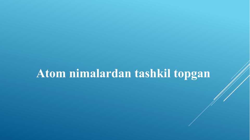 Atom nimalardan tashkil topgan