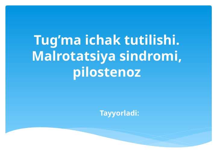 Tug’ma ichak tutilishi.Malrotatsiya sindromi, pilostenoz