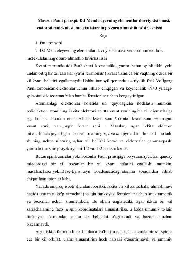 Pauli prinspi. D.I Mendeleyevning elementlar davriy sistemasi, vodorod molekulasi, molekulalarning o'zaro almashib ta’sirlashishi