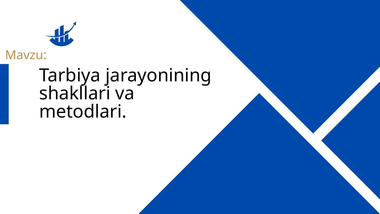 Tarbiya jarayonining shakllari va metodlari