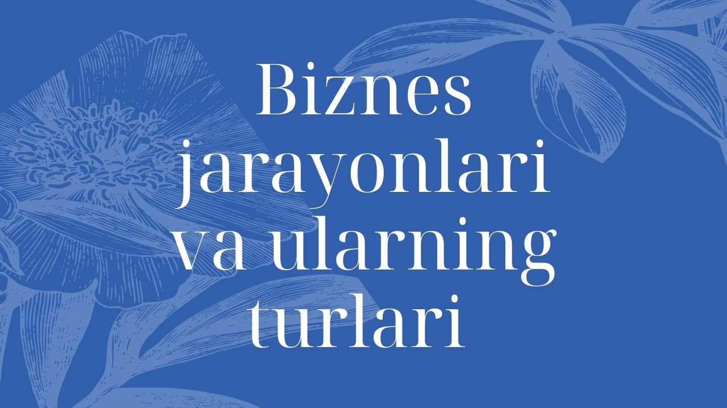 Biznes jarayonlari va ularning turlari