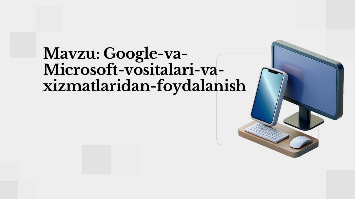 Google va Microsoft vositalari va xizmatlaridan foydalanish