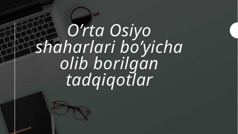 O’rta Osiyo shaharlari bo’yicha olib borilgan tadqiqotlar