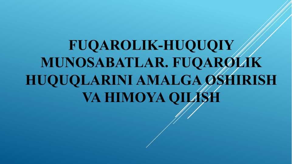 Fuqarolik-huquqiy munosabatlar. Fuqarolik huquqlarini amalga oshirish va himoya qilish