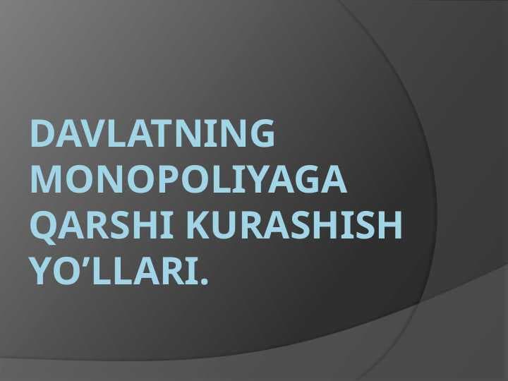 Davlatning monopoliyaga qarshi kurashish yo’llari.