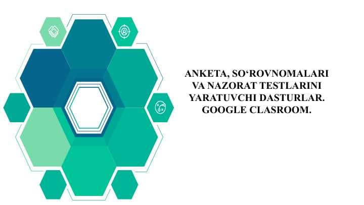 ANKETA, SO‘ROVNOMALARI VA NAZORAT TESTLARINI YARATUVCHI DASTURLAR. GOOGLE CLASROOM