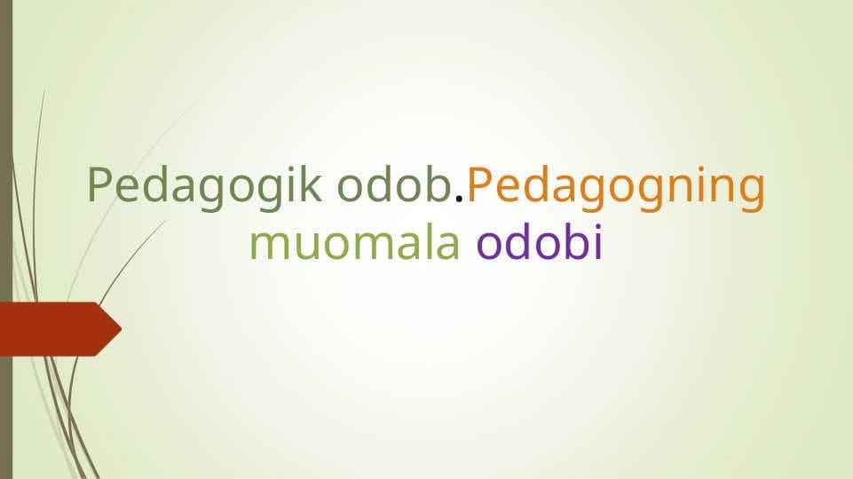Pedagogik odob.Pedagogning muomala odobi