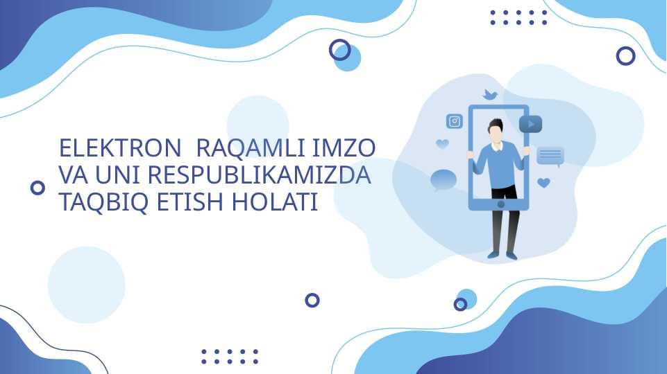 Elektron raqamli imzo va uni respublikamizda taqbiq etish holati