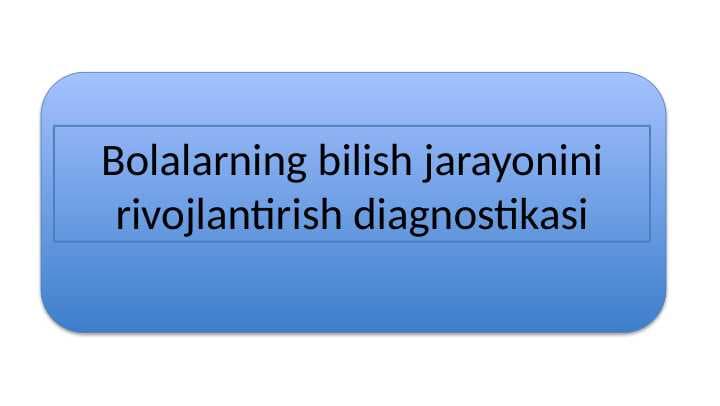 Bolalarning bilish jarayonini rivojlantirish diagnostikasi