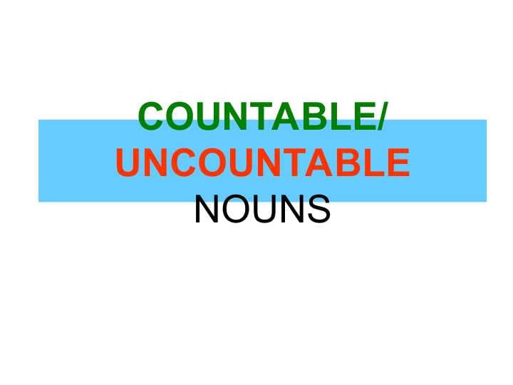 COUNTABLE UNCOUNTABLE NOUNS