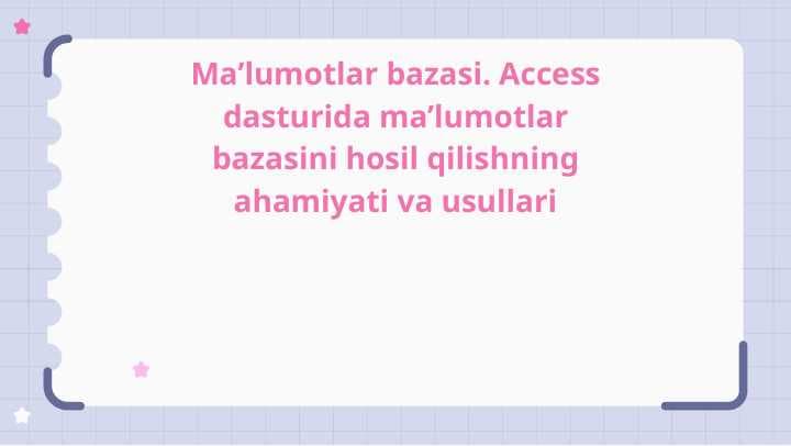 Access dasturida ma’lumotlar bazasini hosil qilishning ahamiyati va usullari