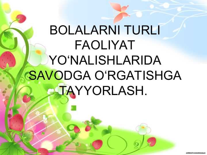 BOLALARNI TURLI FAOLIYAT YO‘NALISHLARIDA SAVODGA O‘RGATISHGA TAYYORLASH.