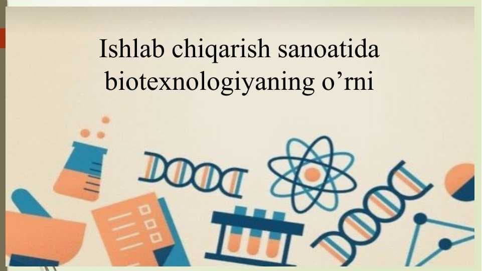 Ishlab chiqarish sanoatida biotexnologiyaning o’rni