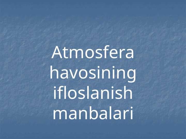 Atmosfera havosining ifloslanish manbalari