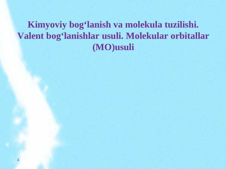 Kimyoviy bog’lanish va molekula tuzilishi. Valent bog‘lanishlar usuli. Molekular orbitallar (MO)usuli