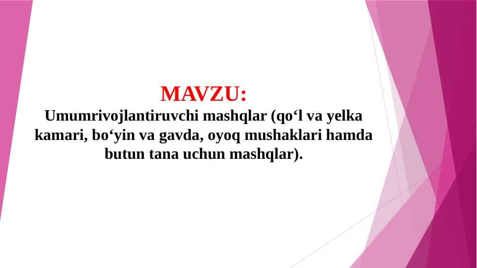 Umumrivojlantiruvchi mashqlar (qo‘l va yelka kamari, bo‘yin va gavda, oyoq mushaklari hamda butun tana uchun mashqlar).