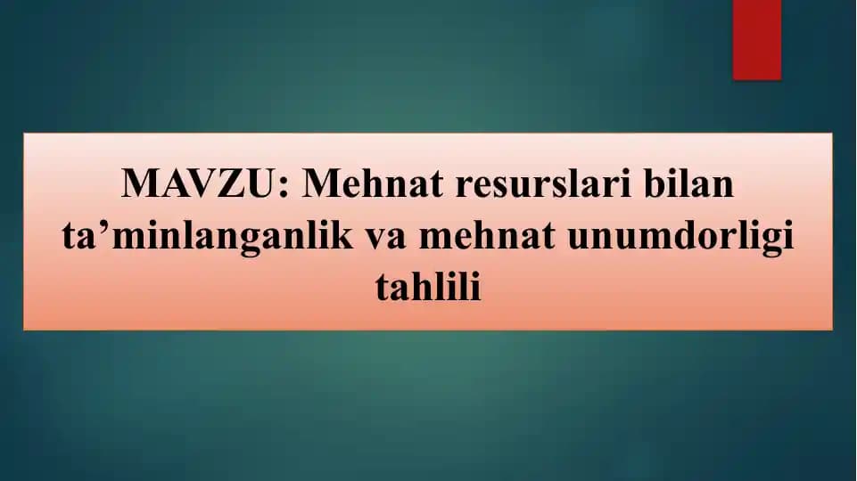 MAVZU: Mehnat resurslari bilan ta’minlanganlik va mehnat unumdorligi tahlili.