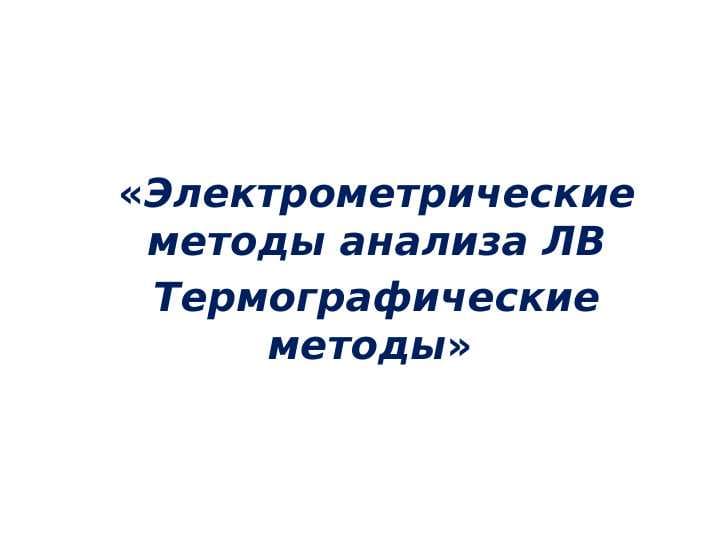 Электрометрические методы анализа ЛВ Термографические методы»