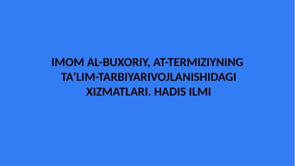 IMOM AL-BUXORIY, AT-TERMIZIYNING  TA’LIM-TARBIYARIVOJLANISHIDAGI  XIZMATLARI. HADIS ILMI