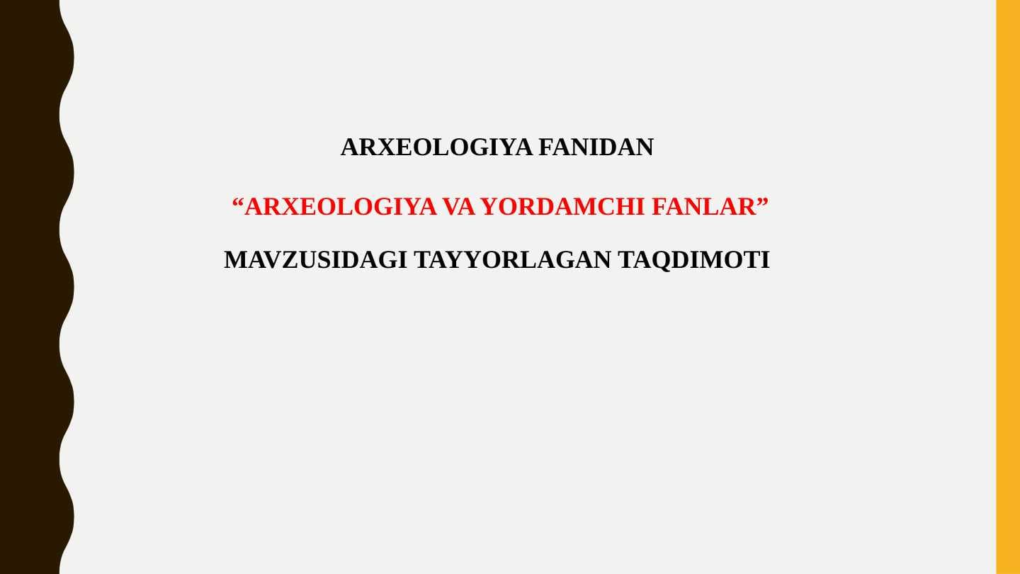 ARXEOLOGIYA VA YORDAMCHI FANLAR