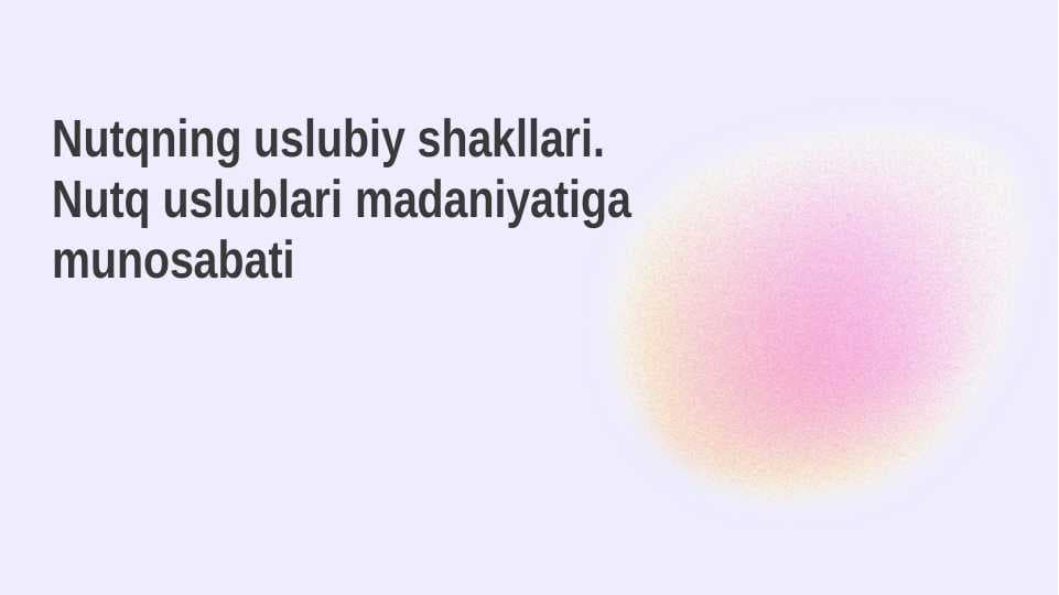 Nutqning uslubiy shakllari.  Nutq uslublari madaniyatiga munosabati