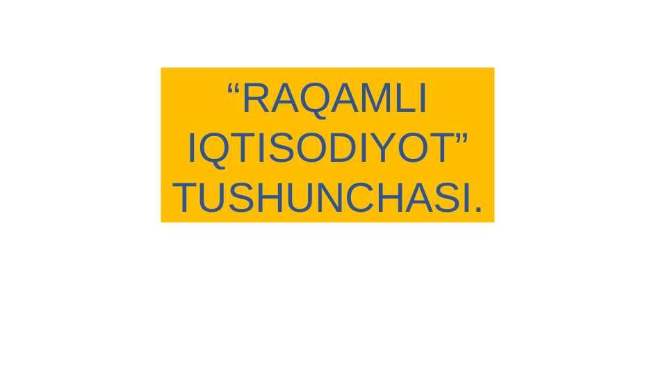 “RAQAMLI IQTISODIYOT” TUSHUNCHASI.