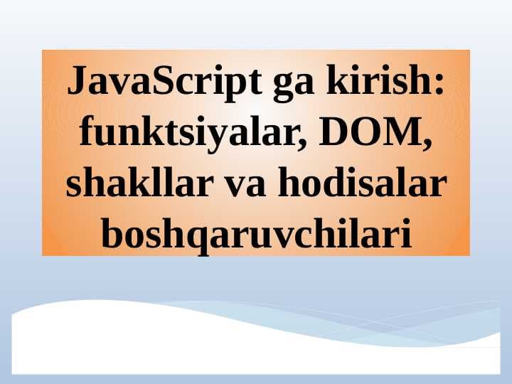 JavaScript ga kirish: funktsiyalar, DOM, shakllar va hodisalar boshqaruvchilari