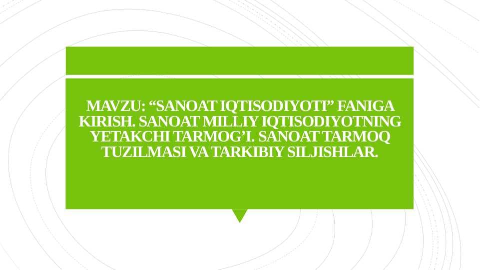 “SANOAT IQTISODIYOTI” FANIGA KIRISH. SANOAT MILLIY IQTISODIYOTNING YETAKCHI TARMOG’I. SANOAT TARMOQ TUZILMASI VA TARKIBIY SILJISHLAR.