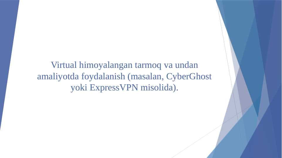 Virtual himoyalangan tarmoq va undan amaliyotda foydalanish (masalan, CyberGhost yoki ExpressVPN misolida).