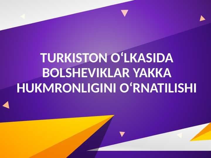 Turkiston o‘lkasida bolsheviklar yakka hukmronligini o‘rnatilishi